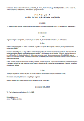 Pravilnik o izplačilu jubilejne nagrade - Delodajalec lahko delavcu, ki pri njem doseže jubilej oz. določeno delovno dobo števila let zaposlitve pri njem, izplača jubilejno nagrado.

Pogoje izplačila jubilejne nagrade lahko določa kolektivna pogodba, lahko pa jo delodajalec določi tudi v internem pravilniku oz. aktu.